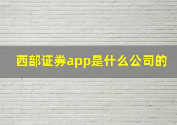 西部证券app是什么公司的