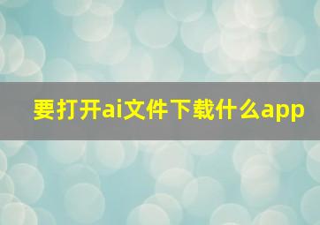 要打开ai文件下载什么app