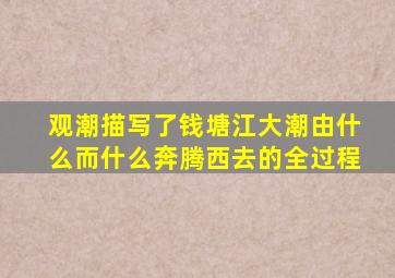 观潮描写了钱塘江大潮由什么而什么奔腾西去的全过程