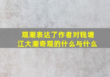 观潮表达了作者对钱塘江大潮奇观的什么与什么