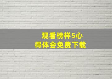 观看榜样5心得体会免费下载