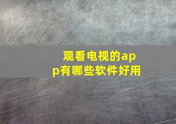 观看电视的app有哪些软件好用