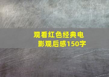 观看红色经典电影观后感150字