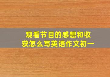 观看节目的感想和收获怎么写英语作文初一