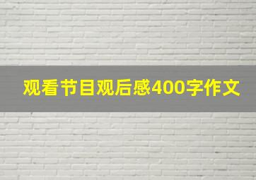 观看节目观后感400字作文