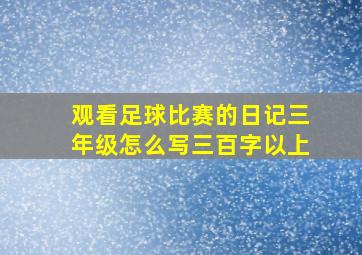 观看足球比赛的日记三年级怎么写三百字以上