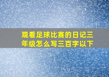 观看足球比赛的日记三年级怎么写三百字以下