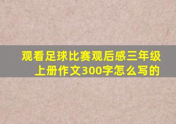 观看足球比赛观后感三年级上册作文300字怎么写的