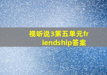 视听说3第五单元friendship答案