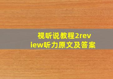 视听说教程2review听力原文及答案