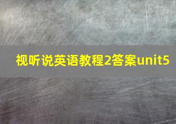 视听说英语教程2答案unit5