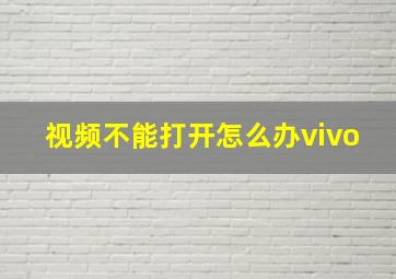 视频不能打开怎么办vivo