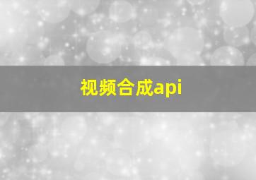 视频合成api