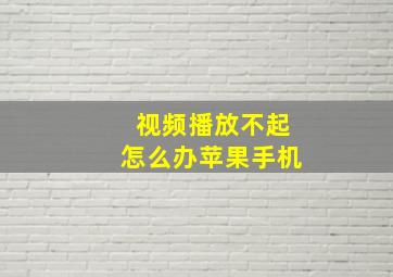 视频播放不起怎么办苹果手机