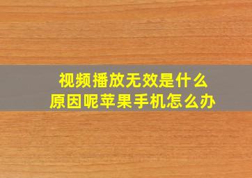 视频播放无效是什么原因呢苹果手机怎么办