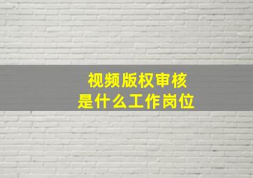 视频版权审核是什么工作岗位