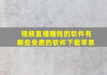 视频直播赚钱的软件有哪些免费的软件下载苹果