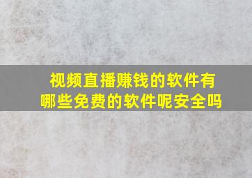 视频直播赚钱的软件有哪些免费的软件呢安全吗