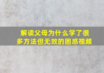 解读父母为什么学了很多方法但无效的困惑视频