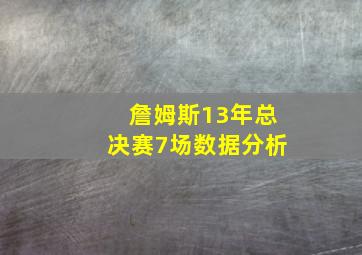 詹姆斯13年总决赛7场数据分析