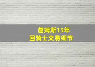 詹姆斯15年回骑士交易细节