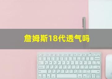 詹姆斯18代透气吗