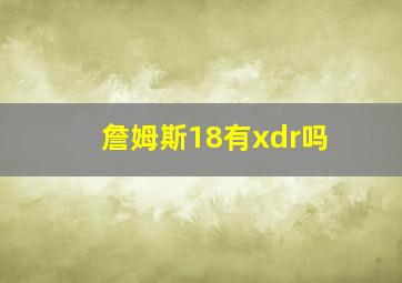 詹姆斯18有xdr吗