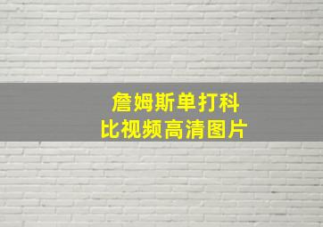 詹姆斯单打科比视频高清图片