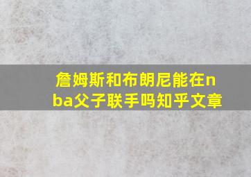 詹姆斯和布朗尼能在nba父子联手吗知乎文章