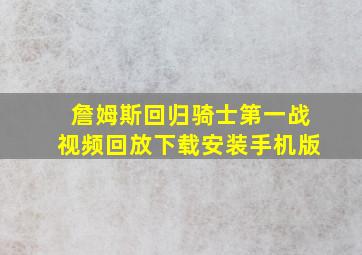 詹姆斯回归骑士第一战视频回放下载安装手机版