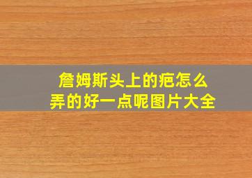 詹姆斯头上的疤怎么弄的好一点呢图片大全