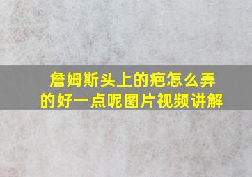 詹姆斯头上的疤怎么弄的好一点呢图片视频讲解