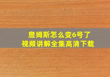 詹姆斯怎么变6号了视频讲解全集高清下载