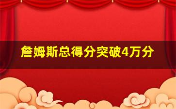 詹姆斯总得分突破4万分