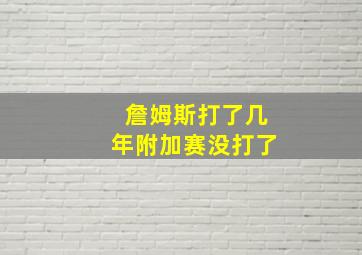 詹姆斯打了几年附加赛没打了