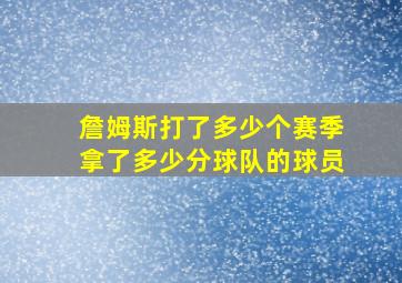 詹姆斯打了多少个赛季拿了多少分球队的球员