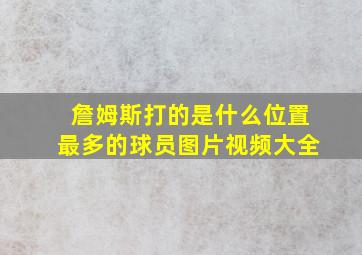 詹姆斯打的是什么位置最多的球员图片视频大全