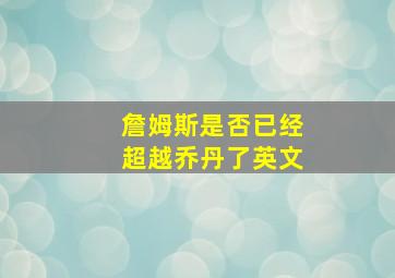 詹姆斯是否已经超越乔丹了英文