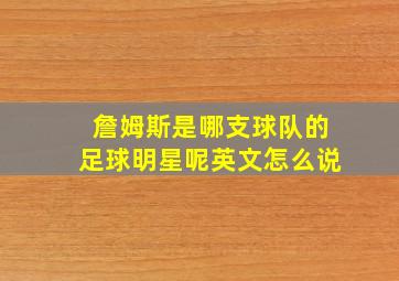 詹姆斯是哪支球队的足球明星呢英文怎么说