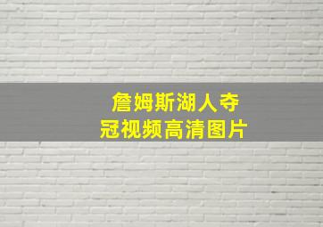 詹姆斯湖人夺冠视频高清图片