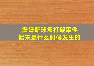 詹姆斯球场打架事件始末是什么时候发生的