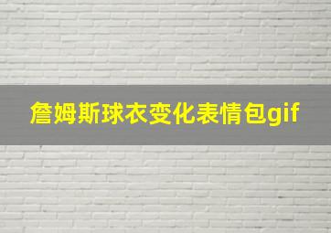 詹姆斯球衣变化表情包gif