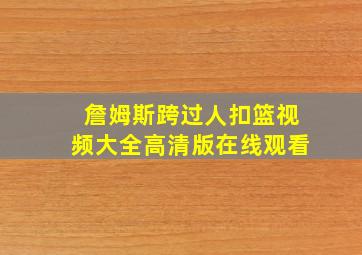 詹姆斯跨过人扣篮视频大全高清版在线观看