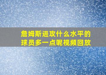 詹姆斯进攻什么水平的球员多一点呢视频回放