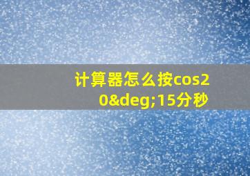 计算器怎么按cos20°15分秒