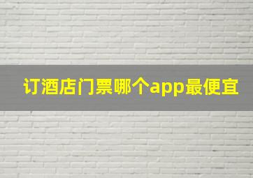 订酒店门票哪个app最便宜