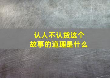 认人不认货这个故事的道理是什么