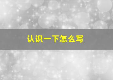 认识一下怎么写