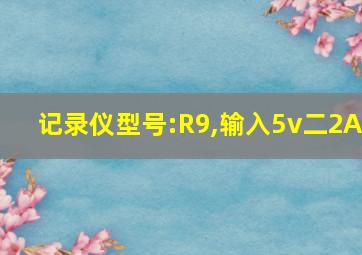 记录仪型号:R9,输入5v二2A