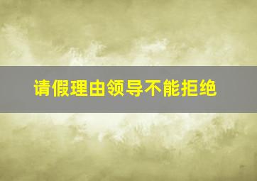 请假理由领导不能拒绝